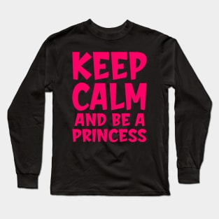 Keep calm and be a princess Long Sleeve T-Shirt